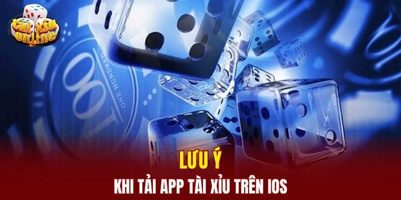 Tải App Tài Xỉu Trên iOS - Thỏa Mãn Đam Mê Cá Cược Dễ Dàng Lưu ý khi tải app tài xỉu trên iOS